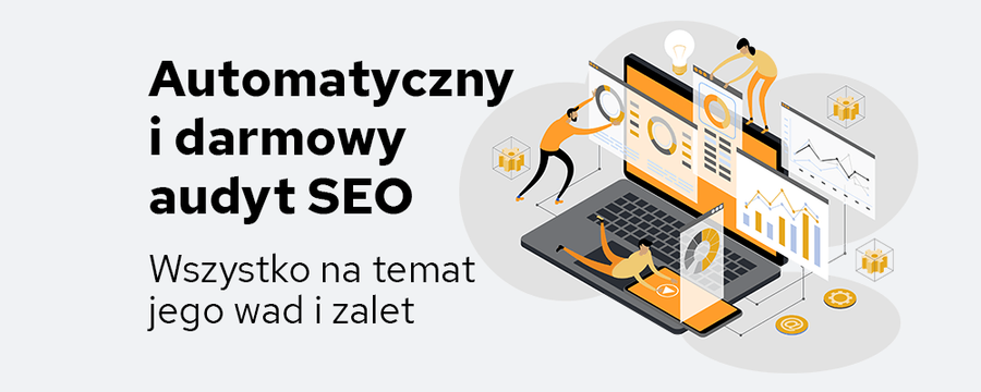 Automatyczny audyt SEO — sprawdź czym jest, jakie ma plusy i minusy?