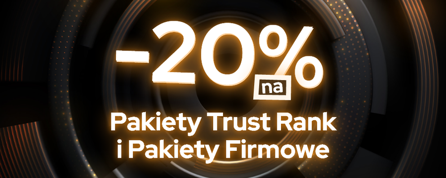 Bestsellerowe pakiety Trust Rank i Firmowe 20% taniej