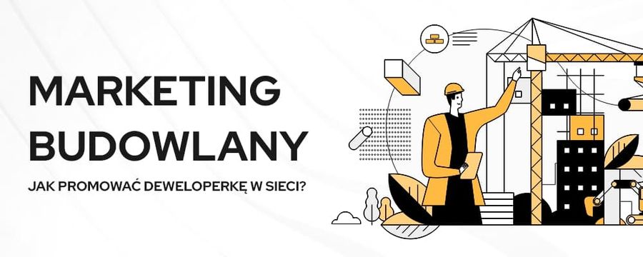 Reklama dla deweloperów. Jak robić marketing budowlany w Internecie?