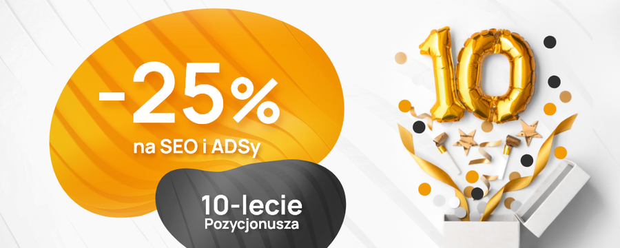 Świętuj z nami 10-lecie Pozycjonusz.pl i korzystaj z promocji -25% na SEO i ADS!