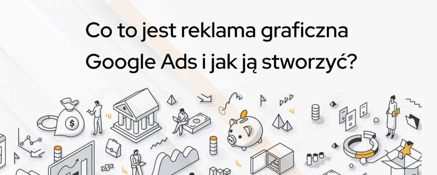 Co to jest reklama graficzna Google Ads i jak ją stworzyć?