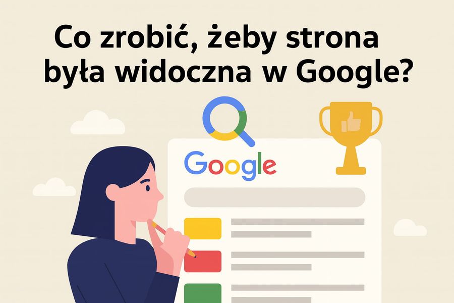 Co zrobić, żeby strona była widoczna w Google?