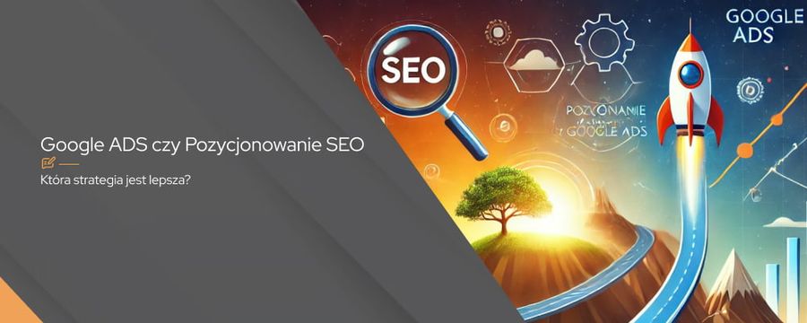 Pozycjonowanie SEO czy Google ADS – która strategia jest lepsza dla Twojego biznesu?