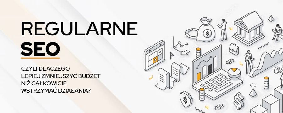 Regularne SEO – dlaczego działa lepiej? Dlaczego lepiej zmniejszyć budżet do minimum niż całkowicie przestać?