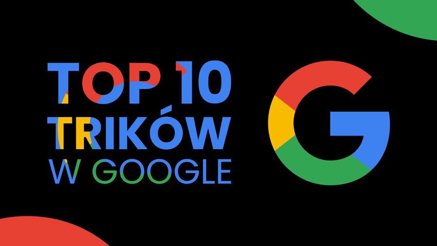 Triki Google w wyszukiwarce. TOP10 sztuczek
